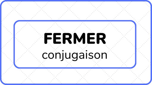 FERMER (conjugaison) - L'ABC DU FRANÇAIS