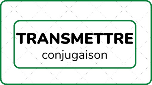 transmettre conjugaison l abc du franÇais