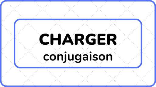 CHARGER (conjugaison) - L'ABC DU FRANÇAIS