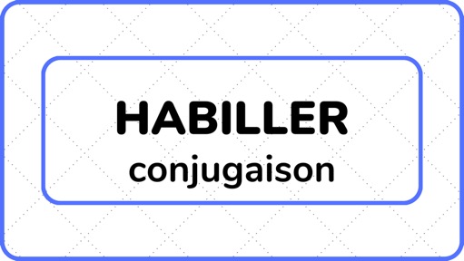 HABILLER (conjugaison) - L'ABC DU FRANÇAIS